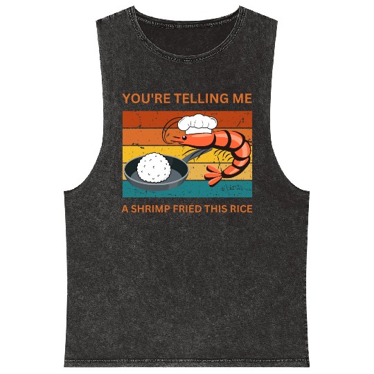 Youre Telling Me A Shrimp Fried This Rice Mineral Wash Tank Tops