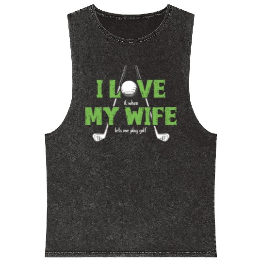 I Love It When My Wife Lets Me Play Golf Mineral Wash Tank Tops