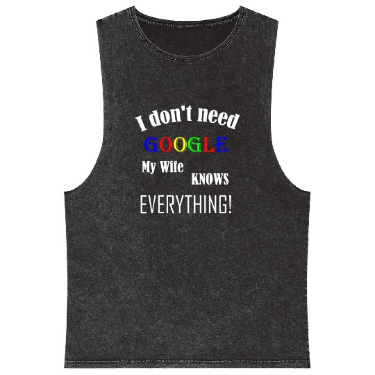 Mens I don't need GOOGLE my Wife knows everything! Mineral Wash Tank Tops