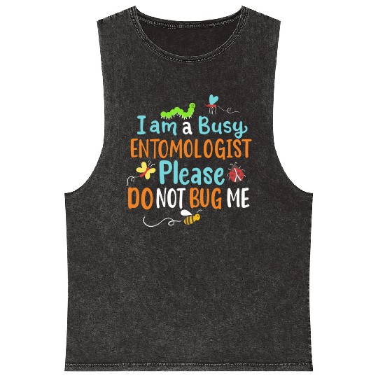 I Am Busy Entomologist Please Do Not Bug Me Mineral Wash Tank Tops