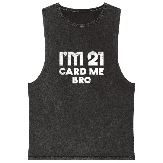 I'm 21 Card Me Bro Birthday Funny 21st Birthday 21 Mineral Wash Tank Tops
