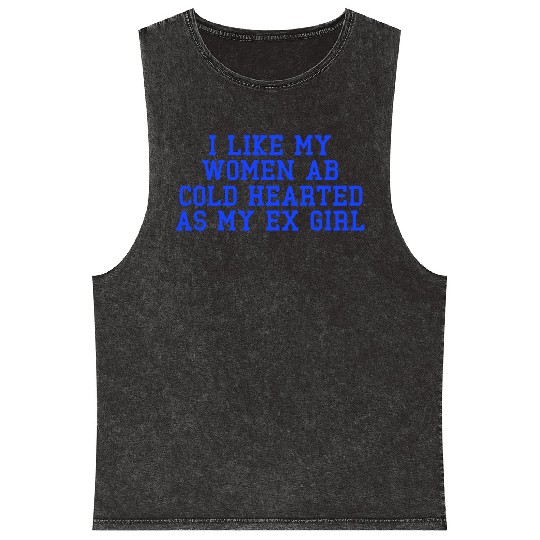 I Like My Women Ab Cold Hearted As My Ex Girl Mineral Wash Tank Tops