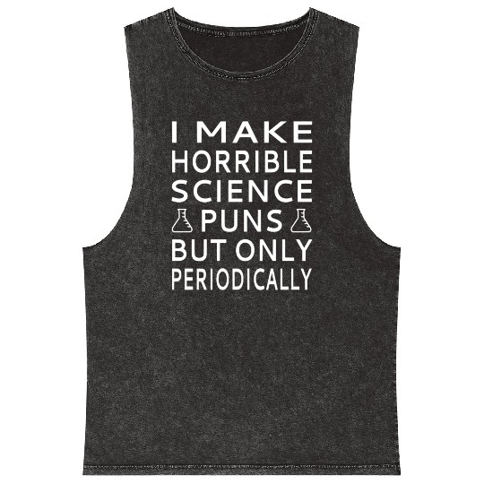 I Make Horrible Science Puns But Only Periodicalll Mineral Wash Tank Tops