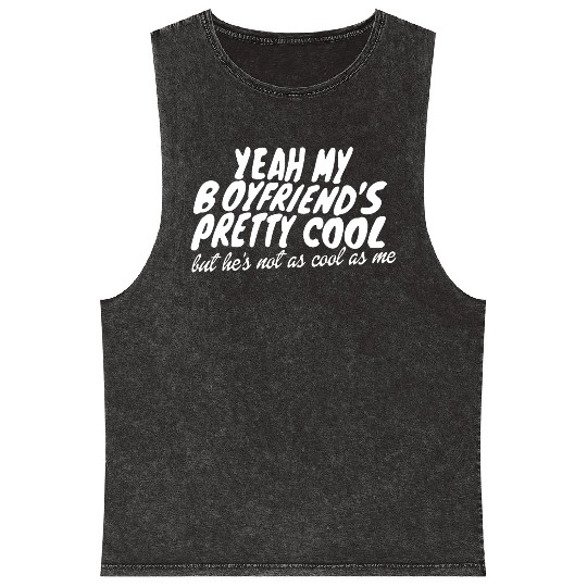 Yeah My Boyfriends Pretty Cool Mineral Wash Tank Tops