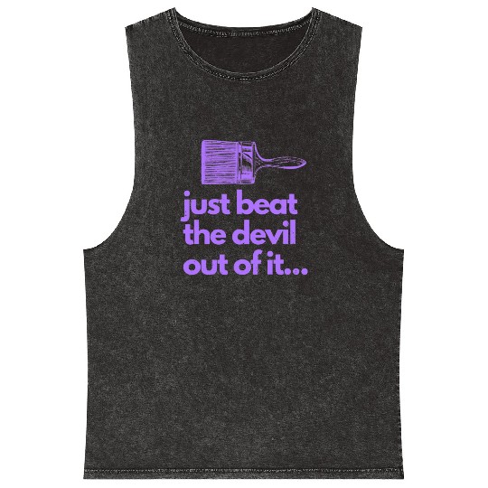 Just Beat The Devil Out Of It Artist Painter Funny Mineral Wash Tank Tops