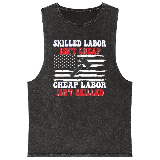 Skilled Labor Isn't Cheap Labor Day Funny Quote Mineral Wash Tank Tops