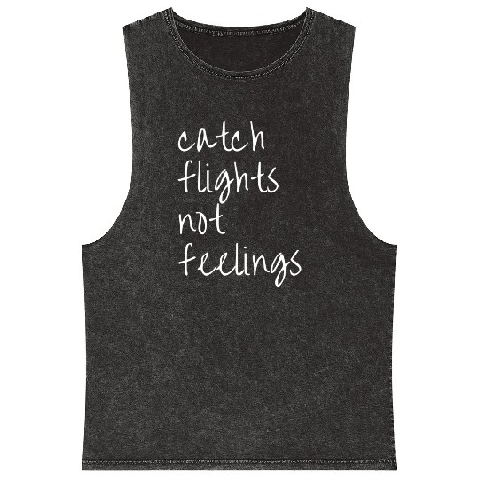 Catch Flights Not Feelings Travel For Mineral Wash Tank Tops