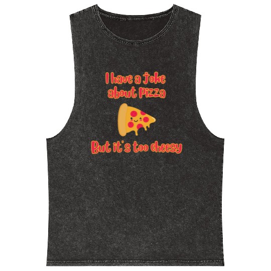 I Have A Joke About Pizza But It’s Too Cheesy Mineral Wash Tank Tops