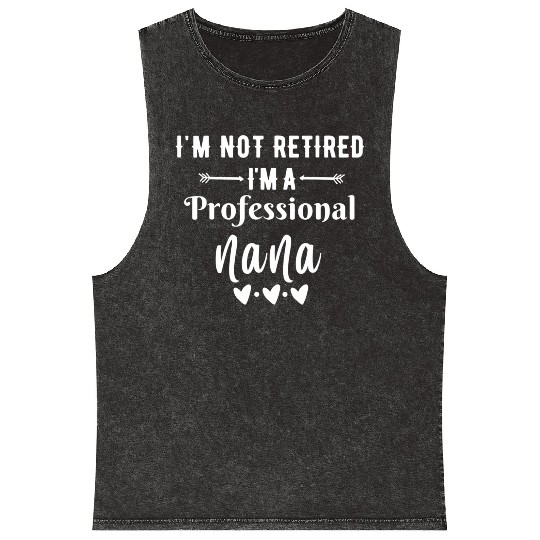 Im Not Retired Im a Professional Nana quote Mineral Wash Tank Tops