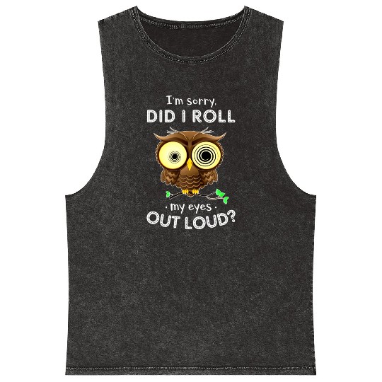 I m Sorry Did I Roll My Eyes Out Loud Owl Mineral Wash Tank Tops