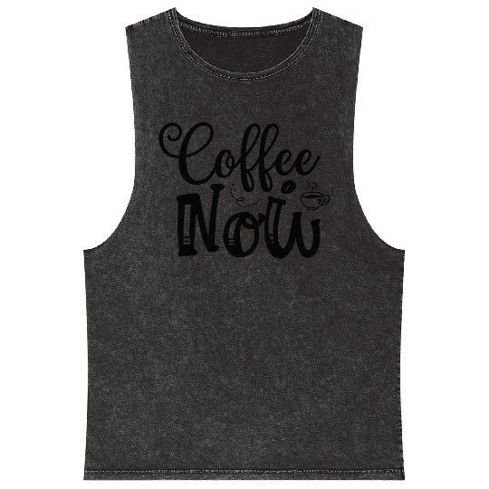 Coffee Now Coffee Lover Coffee Caffeine Lover For Mineral Wash Tank Tops