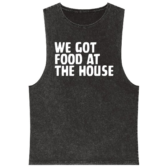 We Got Food At The House Mineral Wash Tank Tops