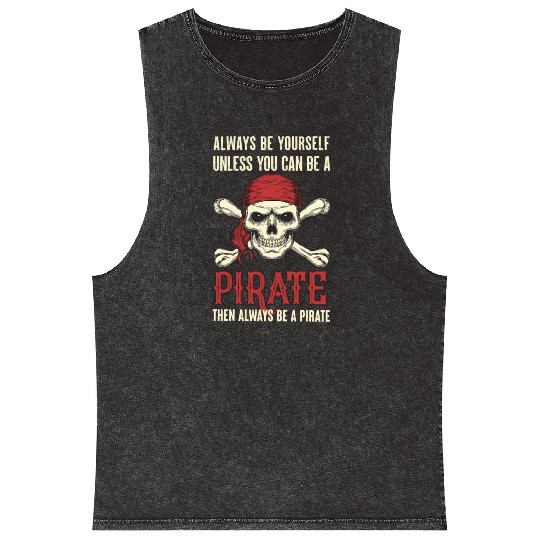 Always Be Yourself Unless You Can Be A Pirate Mineral Wash Tank Tops