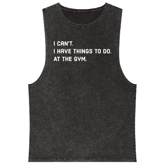 DESIGNI cant I have things to do at the gym humor Mineral Wash Tank Tops