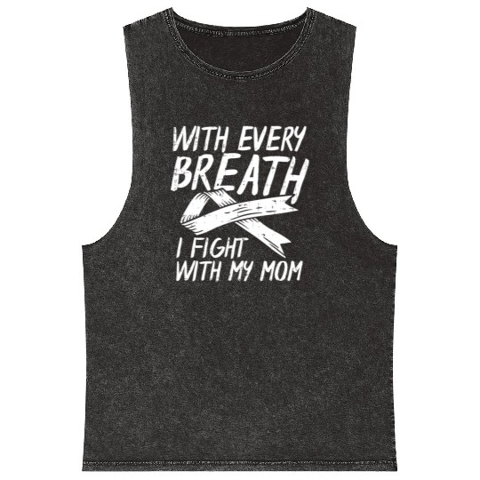 With Every Breath I Fight With My Mom Lung Cancer Mineral Wash Tank Tops