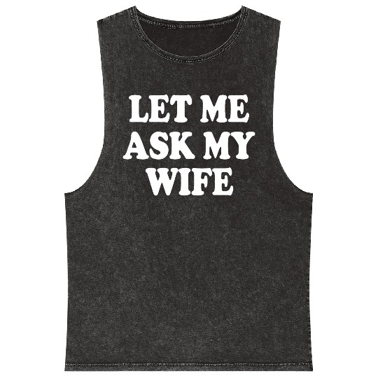 let me ask my wife Mineral Wash Tank Tops