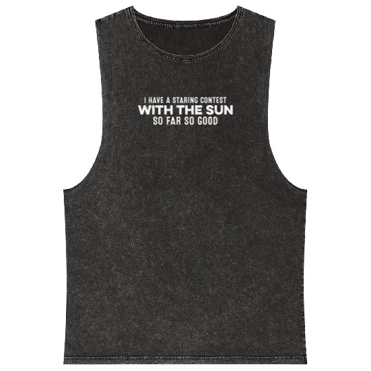 I Have A Staring Contest With The Sun Slogan Chill Mineral Wash Tank Tops