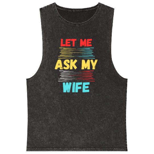 Let Me Ask My Wife Mineral Wash Tank Tops