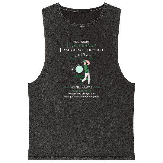 Yes I Know I Am Cranky I Am Going Through Golfing Mineral Wash Tank Tops