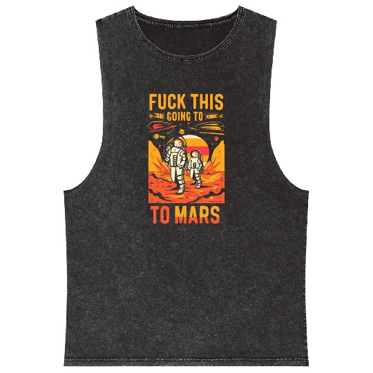 Funny Saying Fuck This I`m Going To Mars Mineral Wash Tank Tops