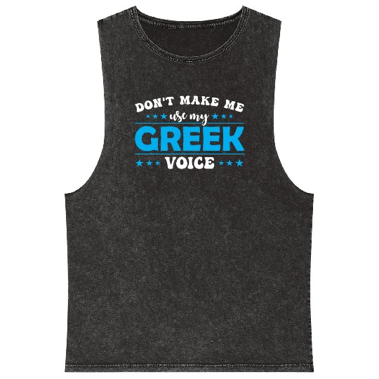 Don´t Make Me Use My Greek Voice Mineral Wash Tank Tops