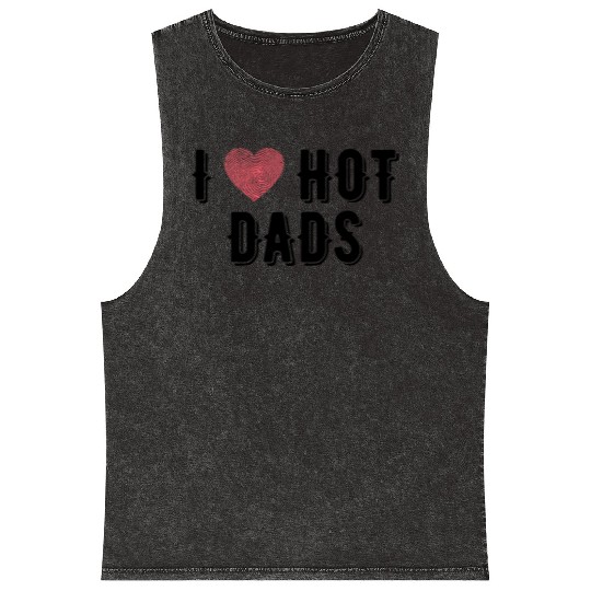 I Love Hot Dads Funny Dad Gifts For Fathers Day Mineral Wash Tank Tops