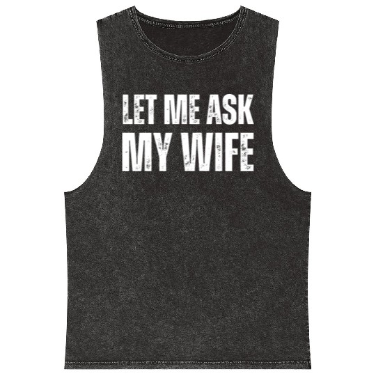 Let Me Ask My Wife Mineral Wash Tank Tops
