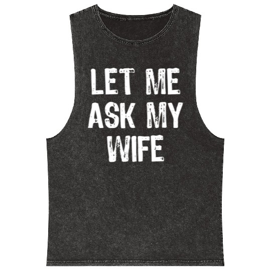 Let Me Ask My Wife Funny Mineral Wash Tank Tops