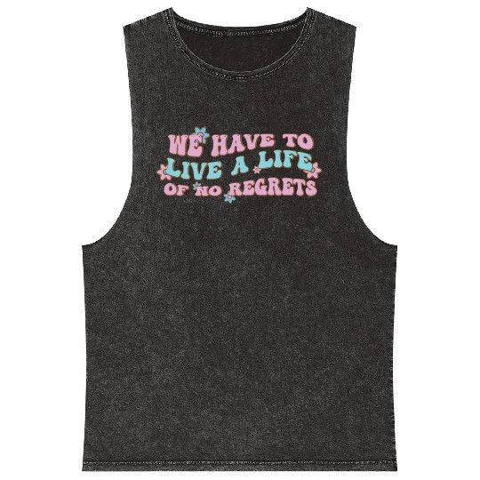 We have to live a life of no regrets Mineral Wash Tank Tops