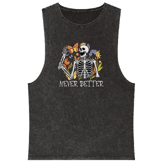 Never Better Skeleton Funny Skeleton Halloween Mineral Wash Tank Tops
