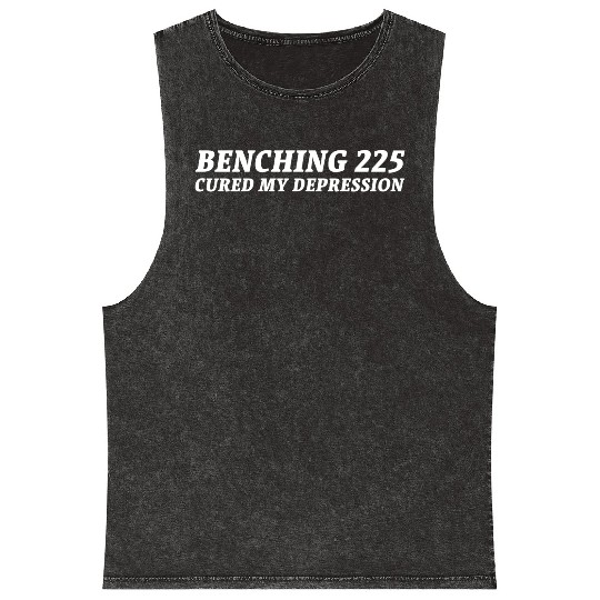 Benching 225 Cured My Depression. Funny Gym Design Mineral Wash Tank Tops