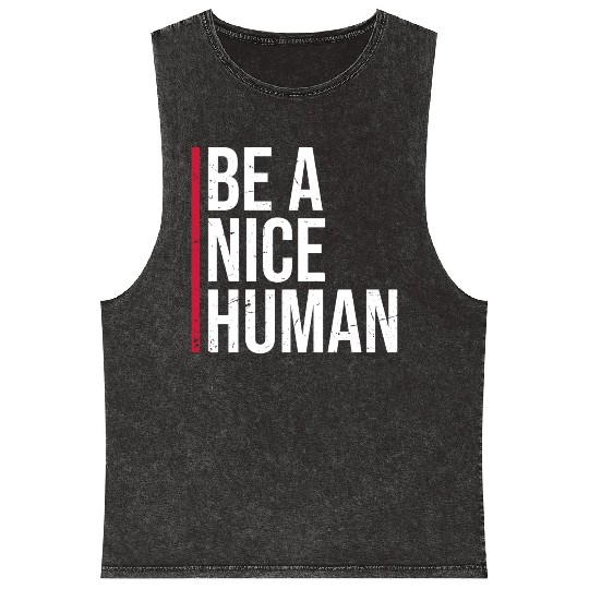 Be A Nice Human Motivate Good Kindness Quote Mineral Wash Tank Tops