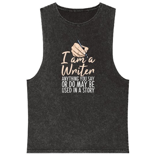 I Am A Writer Anything You Say Or Do May Be Used Mineral Wash Tank Tops