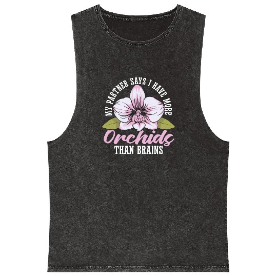 Orchids My Partner Says I Have More Orchids Plants Mineral Wash Tank Tops