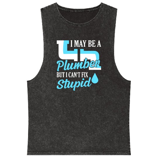 I May Be A Plumber But I Can't Fix Stupid Plumbing Mineral Wash Tank Tops