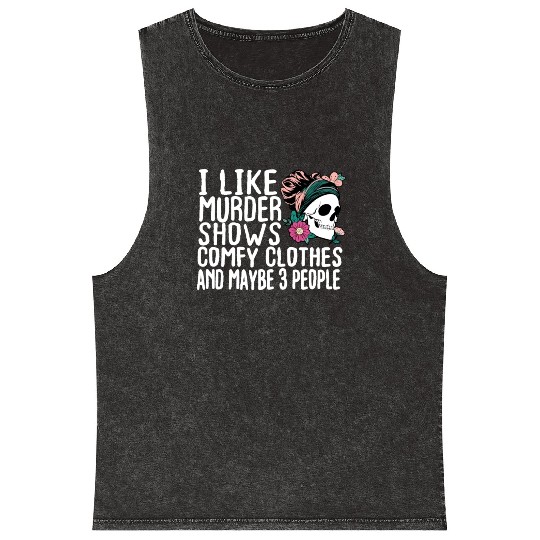 Funny I like murder shows comfy clothes and maybe Mineral Wash Tank Tops