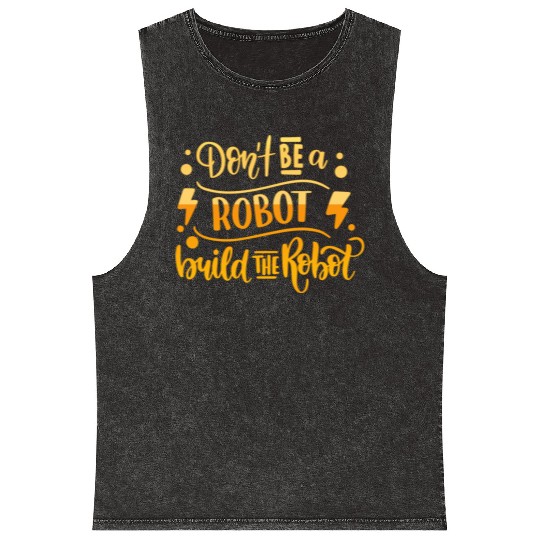 DONT BE A ROBOT BUILD THE ROBOT Mineral Wash Tank Tops
