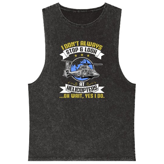 I Don't Always Stop And Look At Helicopters Pilots Mineral Wash Tank Tops