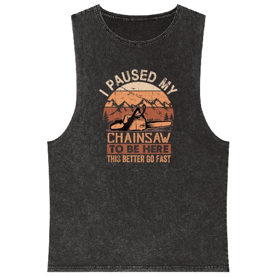 I Paused My Chainsaw To Be Here - Lumberjack Mineral Wash Tank Tops