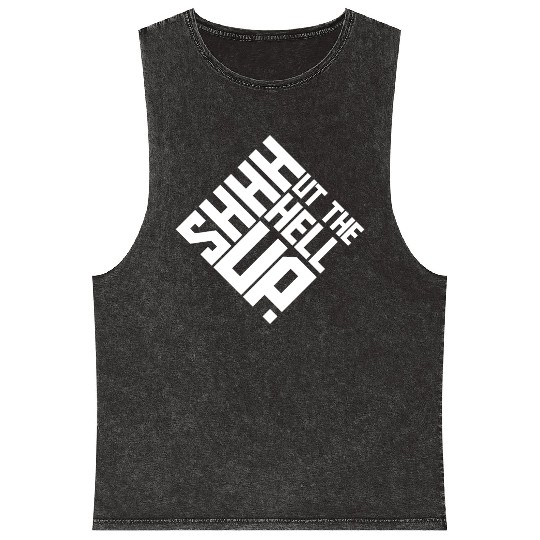Shhh Shut The Hell Up Funny Sarcastic Joke Quote Mineral Wash Tank Tops