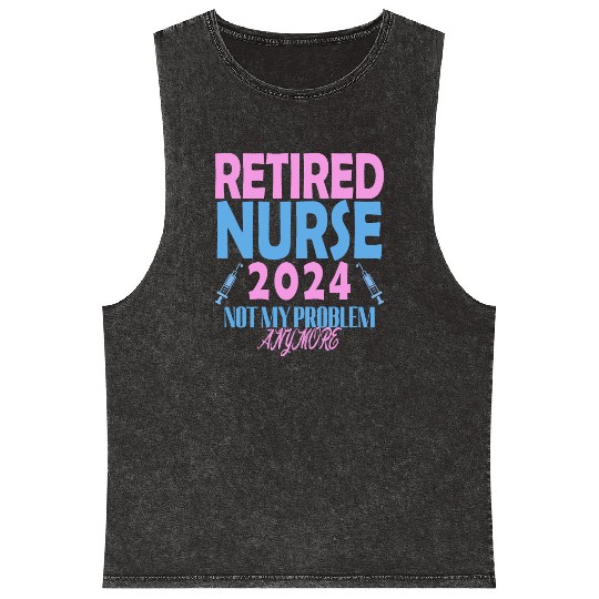 Retired Nurse 2024 Not My Problem Anymore Mineral Wash Tank Tops