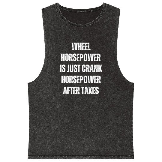 Wheel horsepower is just Crank horsepower Mineral Wash Tank Tops