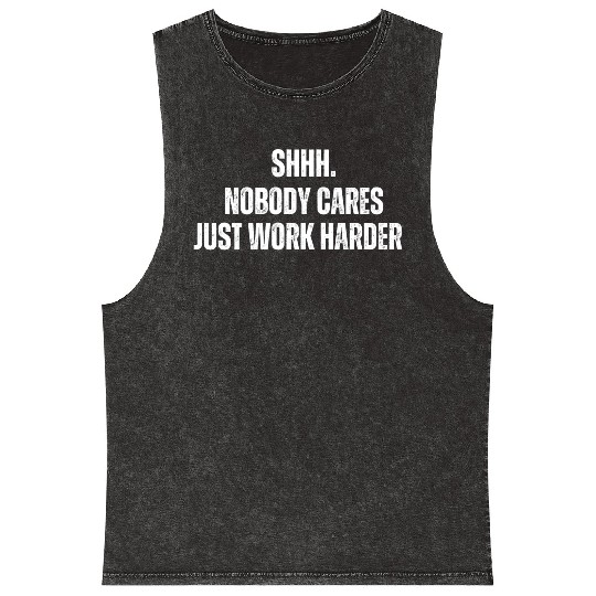 Shhh Nobody Cares Just Work Harder Funny Workout Mineral Wash Tank Tops