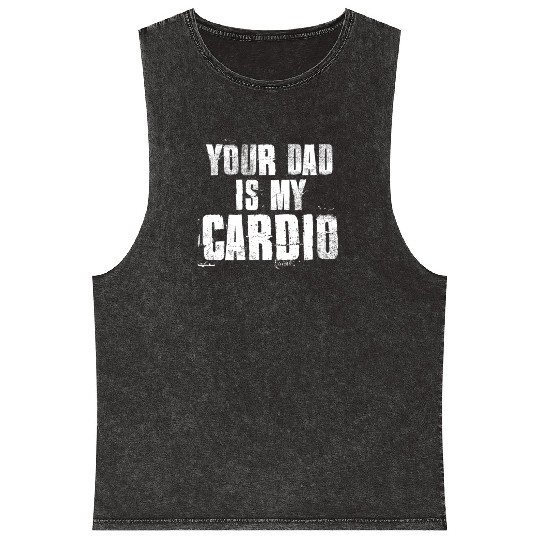 Your Dad Is My Cardio Funny Mom Sayings Mineral Wash Tank Tops