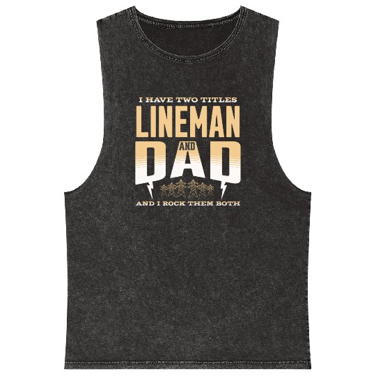 I Have Two Titles Lineman And Dad Funny Quote Mineral Wash Tank Tops