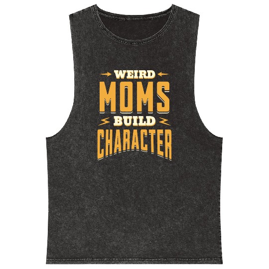 Weird Moms Build Character Funny Gift For Best Mom Mineral Wash Tank Tops