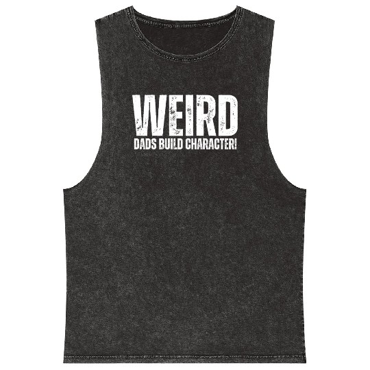 Weird Dads Build Character Funny Dad Mineral Wash Tank Tops