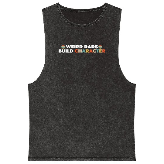 Weird Dads Build Character Funny Dad Mineral Wash Tank Tops