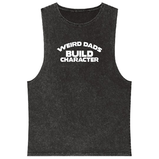 Weird Dads Build Character Funny Dad Mineral Wash Tank Tops