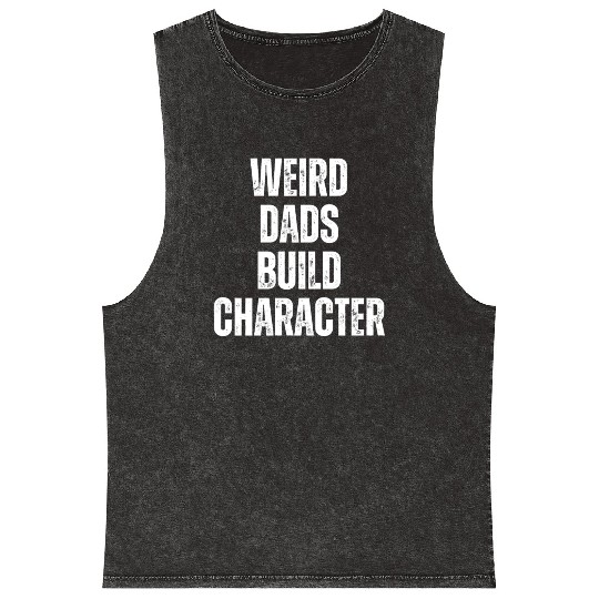 Weird Dads Build Character Funny Dad Mineral Wash Tank Tops